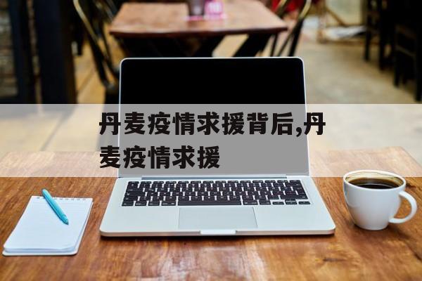 丹麦疫情求援背后,丹麦疫情求援